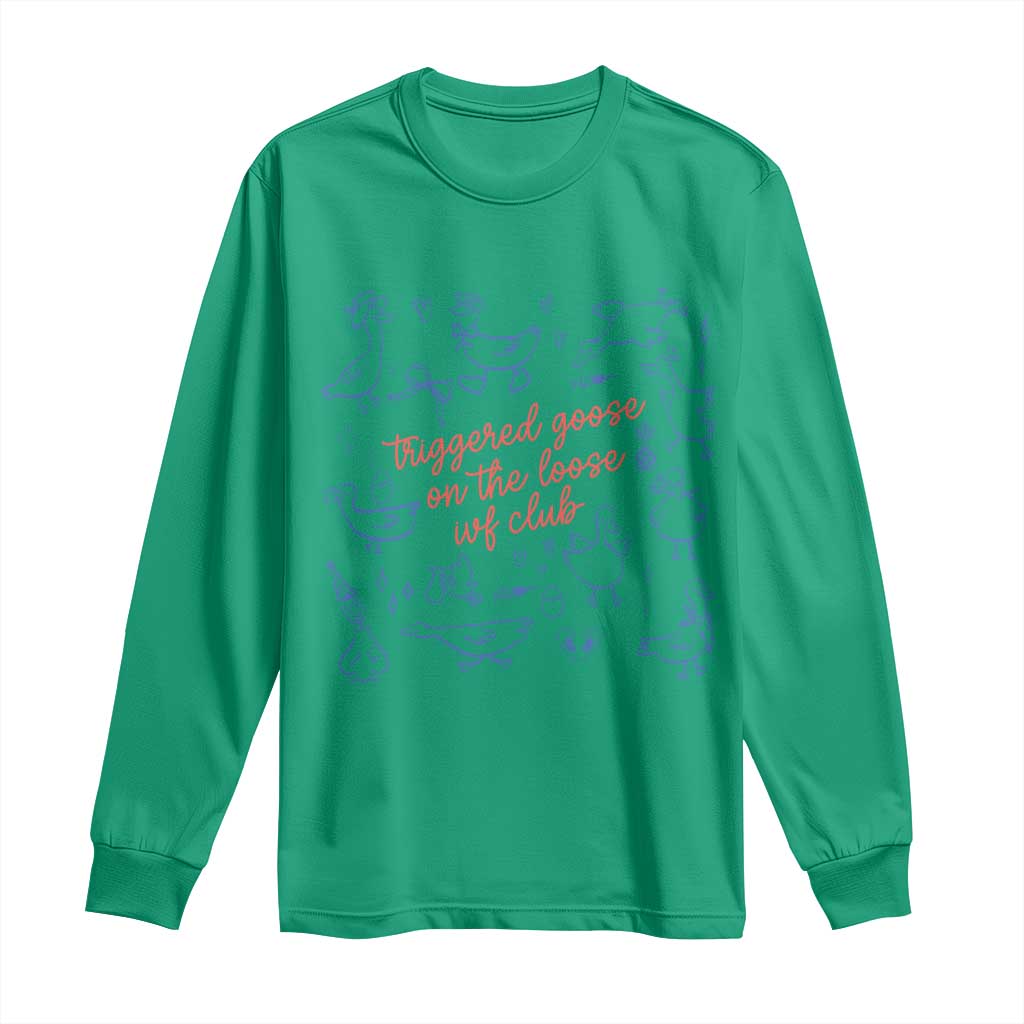 Funny IVF Long Sleeve Shirt Triggered Goose On The Loose Infertility Support TS10 Irish Green Print Your Wear