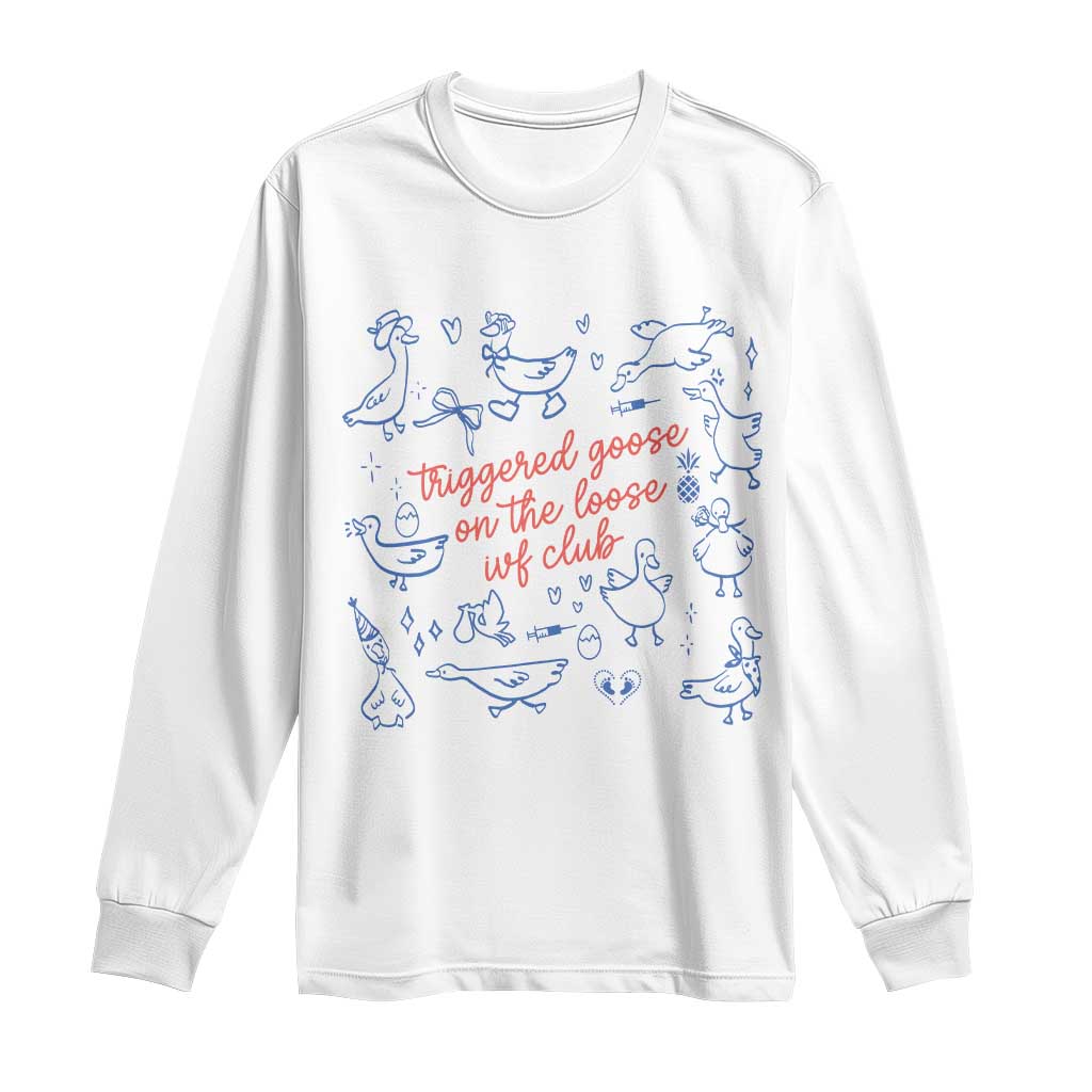 Funny IVF Long Sleeve Shirt Triggered Goose On The Loose Infertility Support TS10 White Print Your Wear