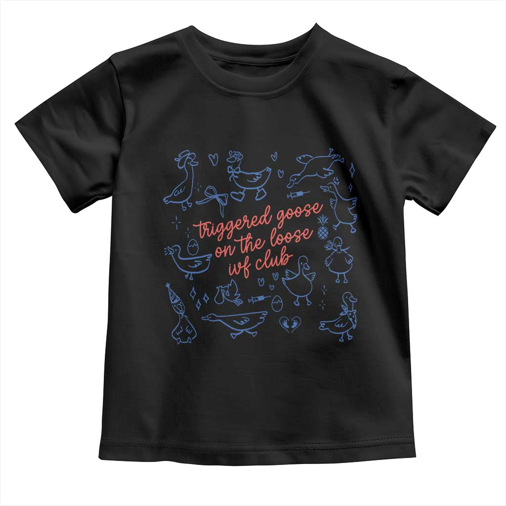 Funny IVF Toddler T Shirt Triggered Goose On The Loose Infertility Support TS10 Black Print Your Wear