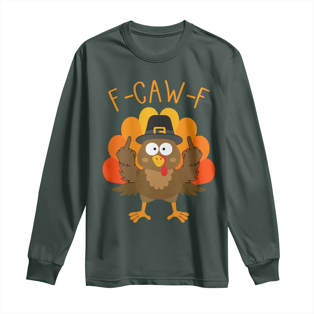 F-Caw-F Funny Turkey Long Sleeve Shirt Happy Thanksgiving Day Family Dinner TS10 Dark Forest Green Print Your Wear