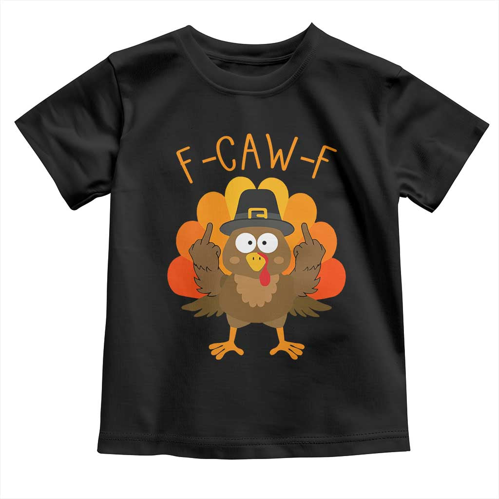 F-Caw-F Funny Turkey Toddler T Shirt Happy Thanksgiving Day Family Dinner TS10 Black Print Your Wear