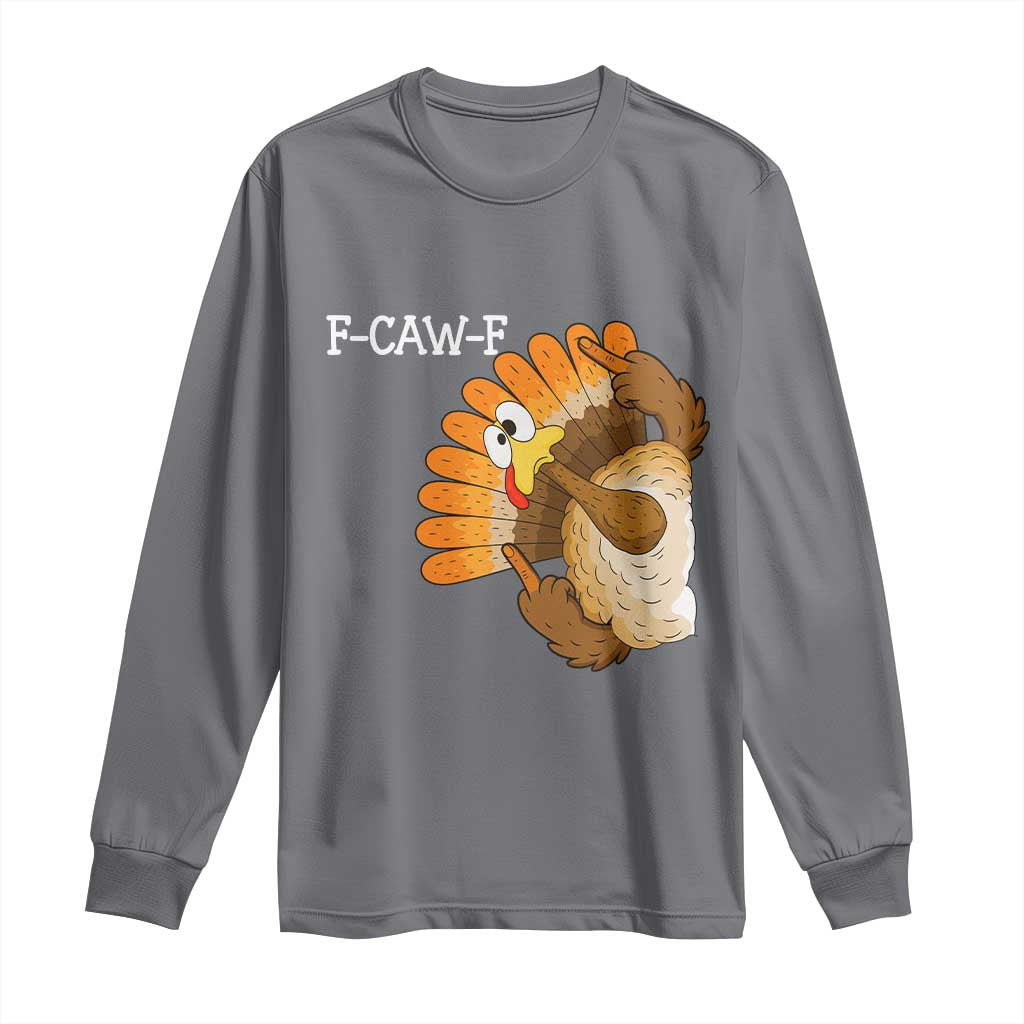 F-Caw-F Funny Silly Turkey Long Sleeve Shirt Happy Thanksgiving Day Family Dinner TS10 Charcoal Print Your Wear