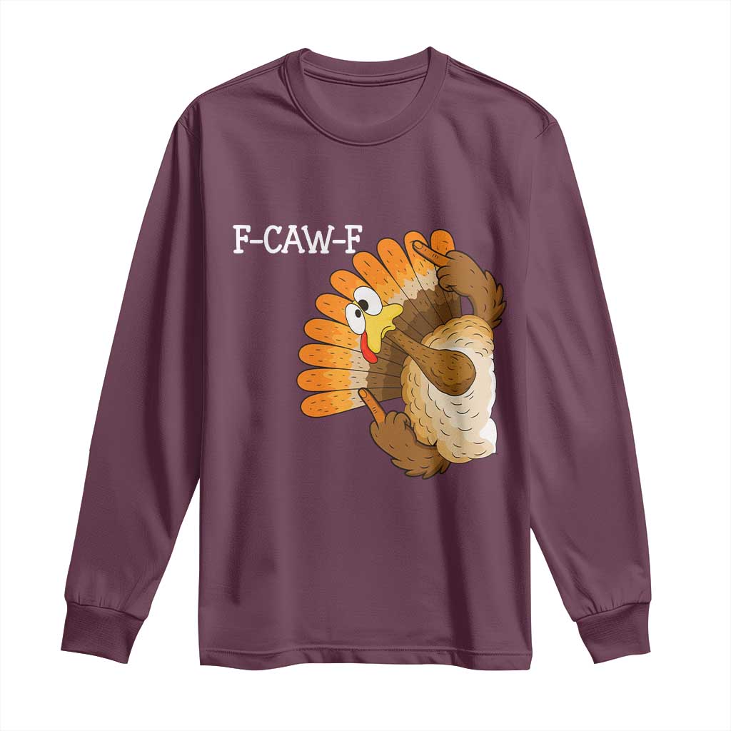 F-Caw-F Funny Silly Turkey Long Sleeve Shirt Happy Thanksgiving Day Family Dinner TS10 Maroon Print Your Wear