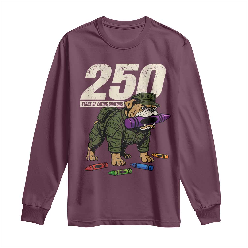 250 Years Of Eating Crayons Long Sleeve Shirt Vintage Bulldog Patriotic Veteran Military Gift TS10 Maroon Print Your Wear