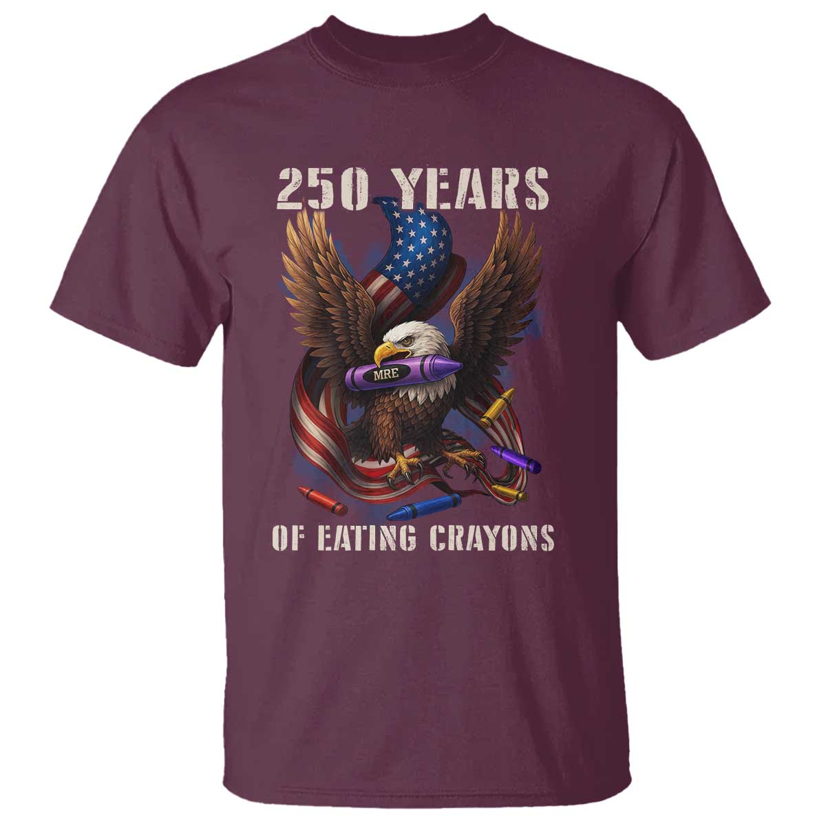 250 Years Of Eating Crayons T Shirt Funny Eagle 250th Anniversary Veterans Gifts TS10 Maroon Print Your Wear