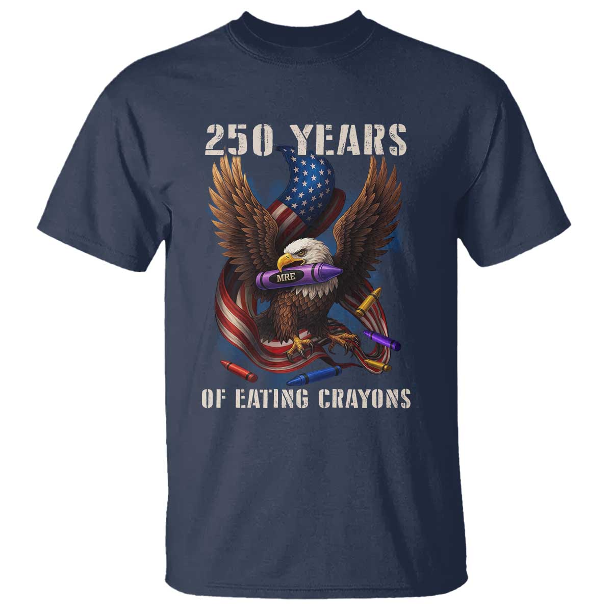 250 Years Of Eating Crayons T Shirt Funny Eagle 250th Anniversary Veterans Gifts TS10 Navy Print Your Wear