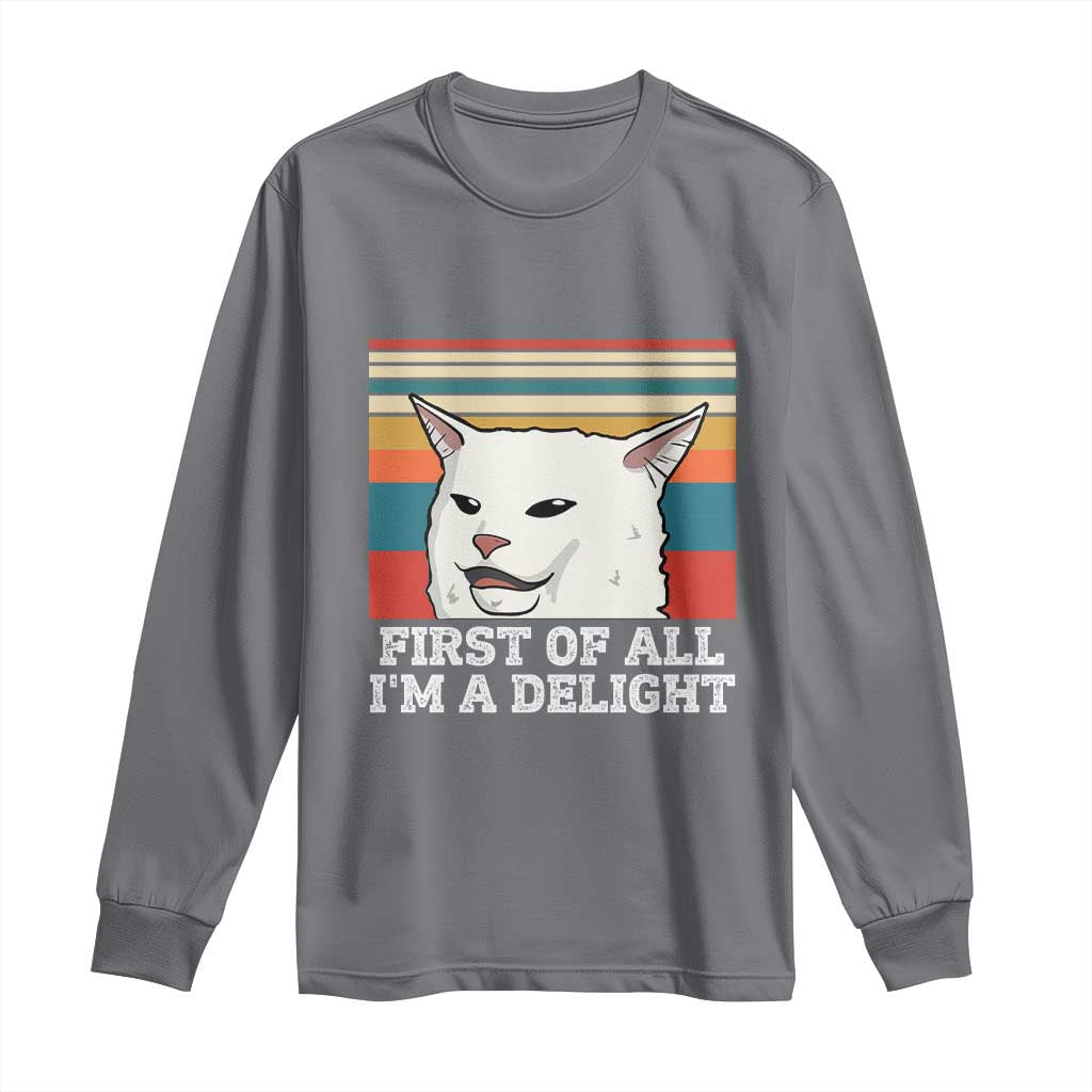 Cat Meme Long Sleeve Shirt First Of All I'm A Delight Sarcastic Angry Cat TS10 Charcoal Print Your Wear