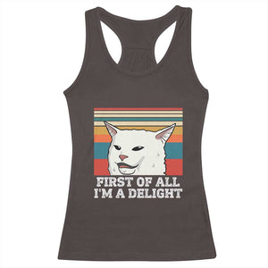 Cat Meme Racerback Tank Top First Of All I'm A Delight Sarcastic Angry Cat TS10 Dark Chocolate Print Your Wear