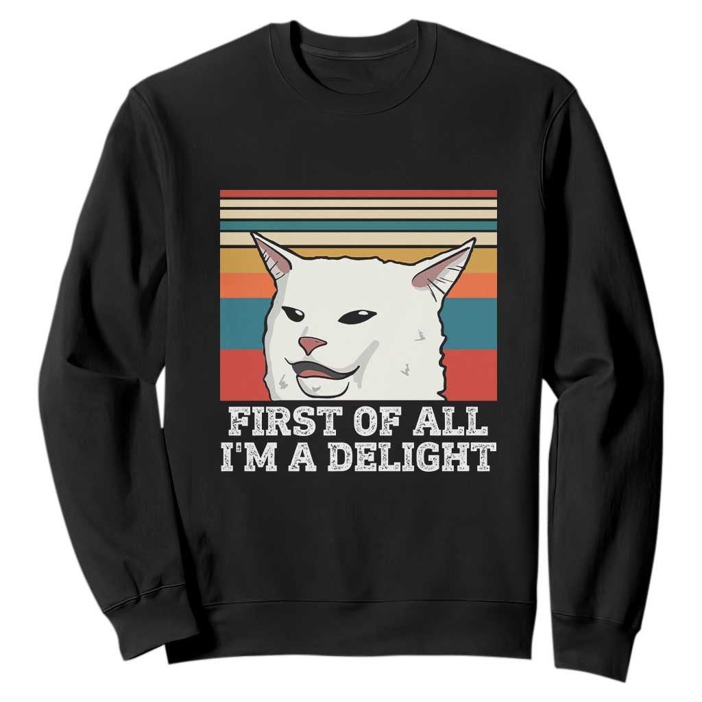 Cat Meme Sweatshirt First Of All I'm A Delight Sarcastic Angry Cat TS10 Black Print Your Wear