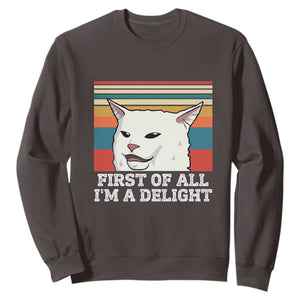 Cat Meme Sweatshirt First Of All I'm A Delight Sarcastic Angry Cat TS10 Dark Chocolate Print Your Wear