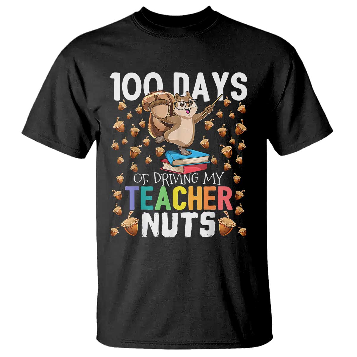100 Days Of School T Shirt 100th Day Driving My Teacher Nuts Squirrel School TS10 Black Print Your Wear