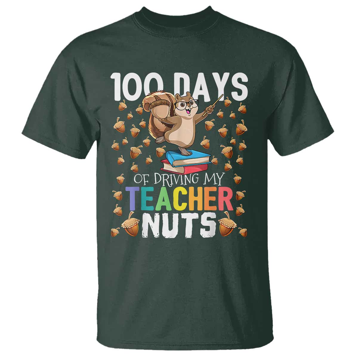 100 Days Of School T Shirt 100th Day Driving My Teacher Nuts Squirrel School TS10 Dark Forest Green Print Your Wear