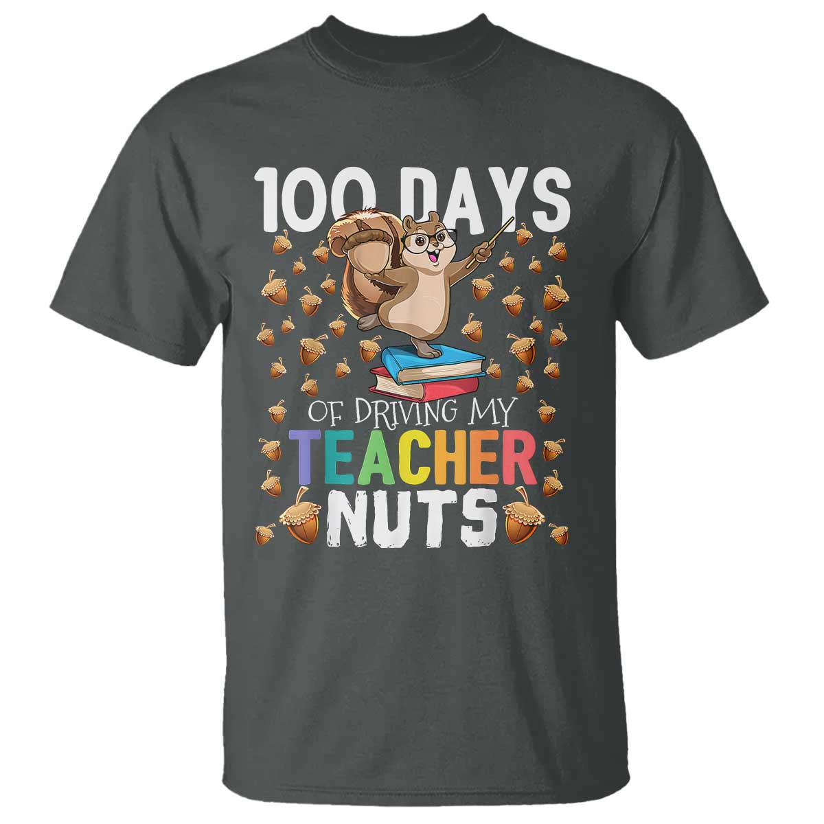 100 Days Of School T Shirt 100th Day Driving My Teacher Nuts Squirrel School TS10 Dark Heather Print Your Wear