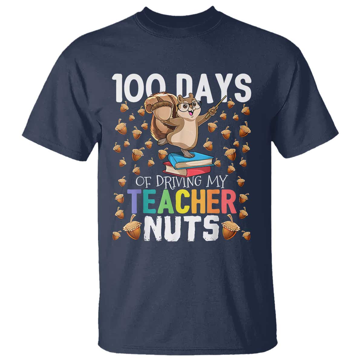 100 Days Of School T Shirt 100th Day Driving My Teacher Nuts Squirrel School TS10 Navy Print Your Wear