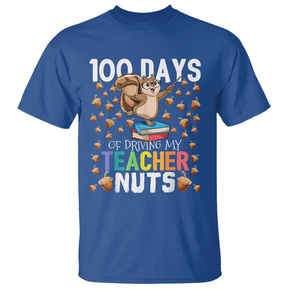 100 Days Of School T Shirt 100th Day Driving My Teacher Nuts Squirrel School TS10 Royal Blue Print Your Wear