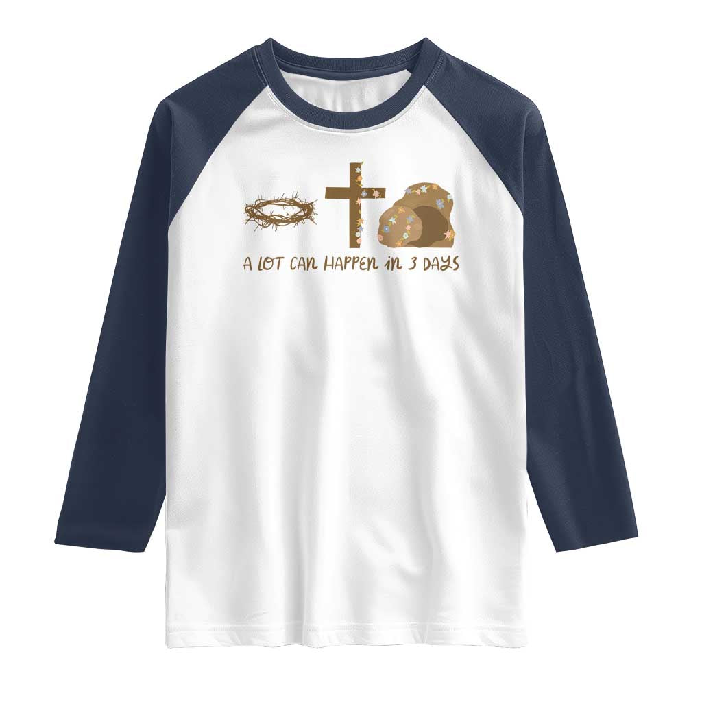 Christian Easter Raglan Shirt A Lot Can Happen In Three Days TS10 White Navy Print Your Wear