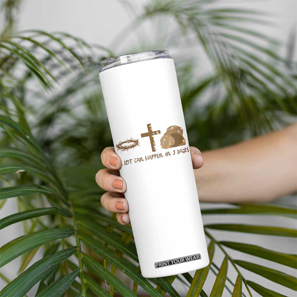 Christian Easter Skinny Tumbler A Lot Can Happen In Three Days TS10 Print Your Wear