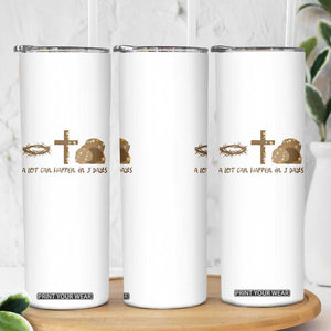 Christian Easter Skinny Tumbler A Lot Can Happen In Three Days TS10 Print Your Wear