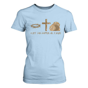 Christian Easter T Shirt For Women A Lot Can Happen In Three Days TS10 Light Blue Print Your Wear