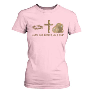 Christian Easter T Shirt For Women A Lot Can Happen In Three Days TS10 Light Pink Print Your Wear