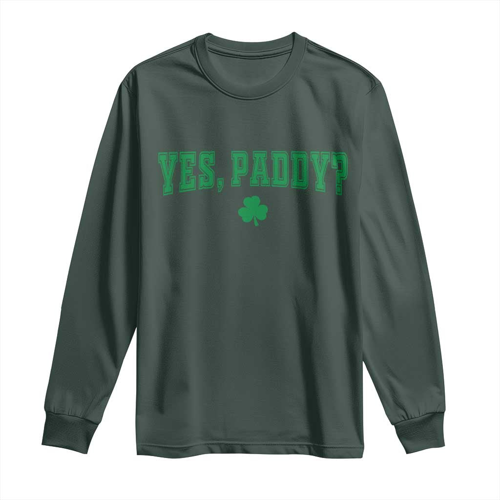 Yes Paddy Funny St Patricks Day Long Sleeve Shirt Shamrock Irish Girls TS10 Dark Forest Green Print Your Wear