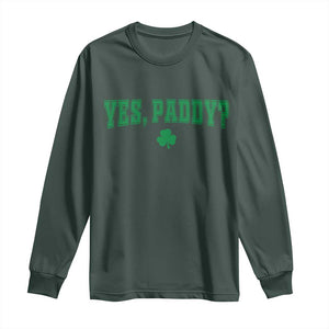 Yes Paddy Funny St Patricks Day Long Sleeve Shirt Shamrock Irish Girls TS10 Dark Forest Green Print Your Wear