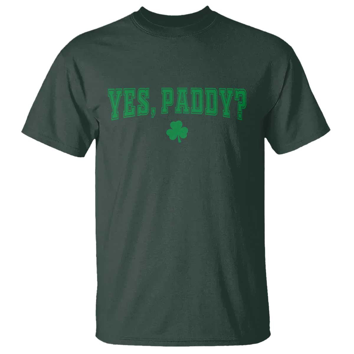Yes Paddy Funny St Patricks Day T Shirt Shamrock Irish Girls TS10 Dark Forest Green Print Your Wear