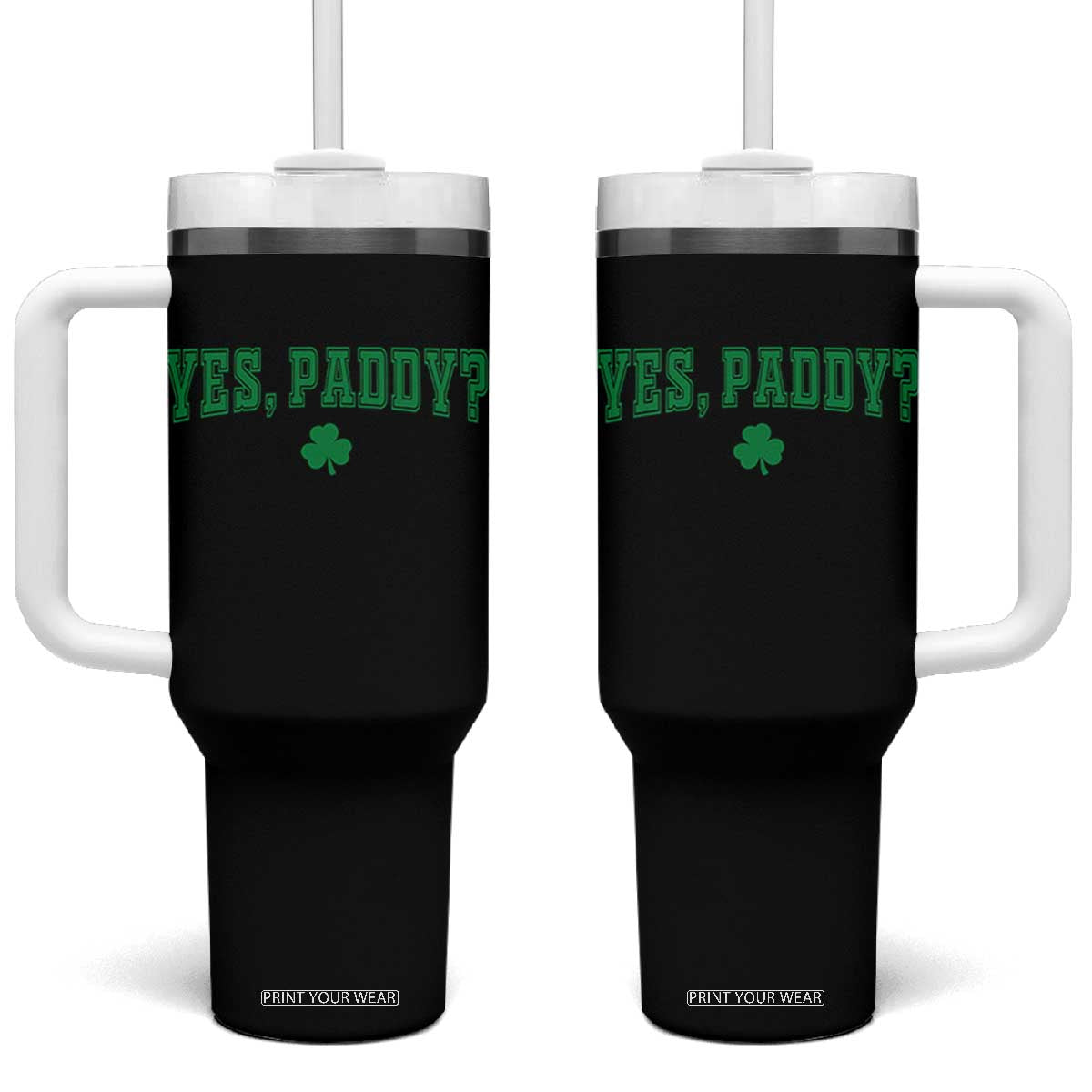 Yes Paddy Funny St Patricks Day Tumbler With Handle Shamrock Irish Girls TS10 One Size: 40 oz Black Print Your Wear