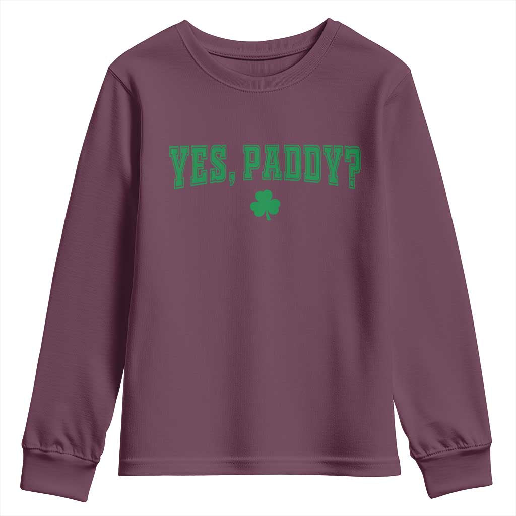 Yes Paddy Funny St Patricks Day Youth Sweatshirt Shamrock Irish Girls TS10 Maroon Print Your Wear