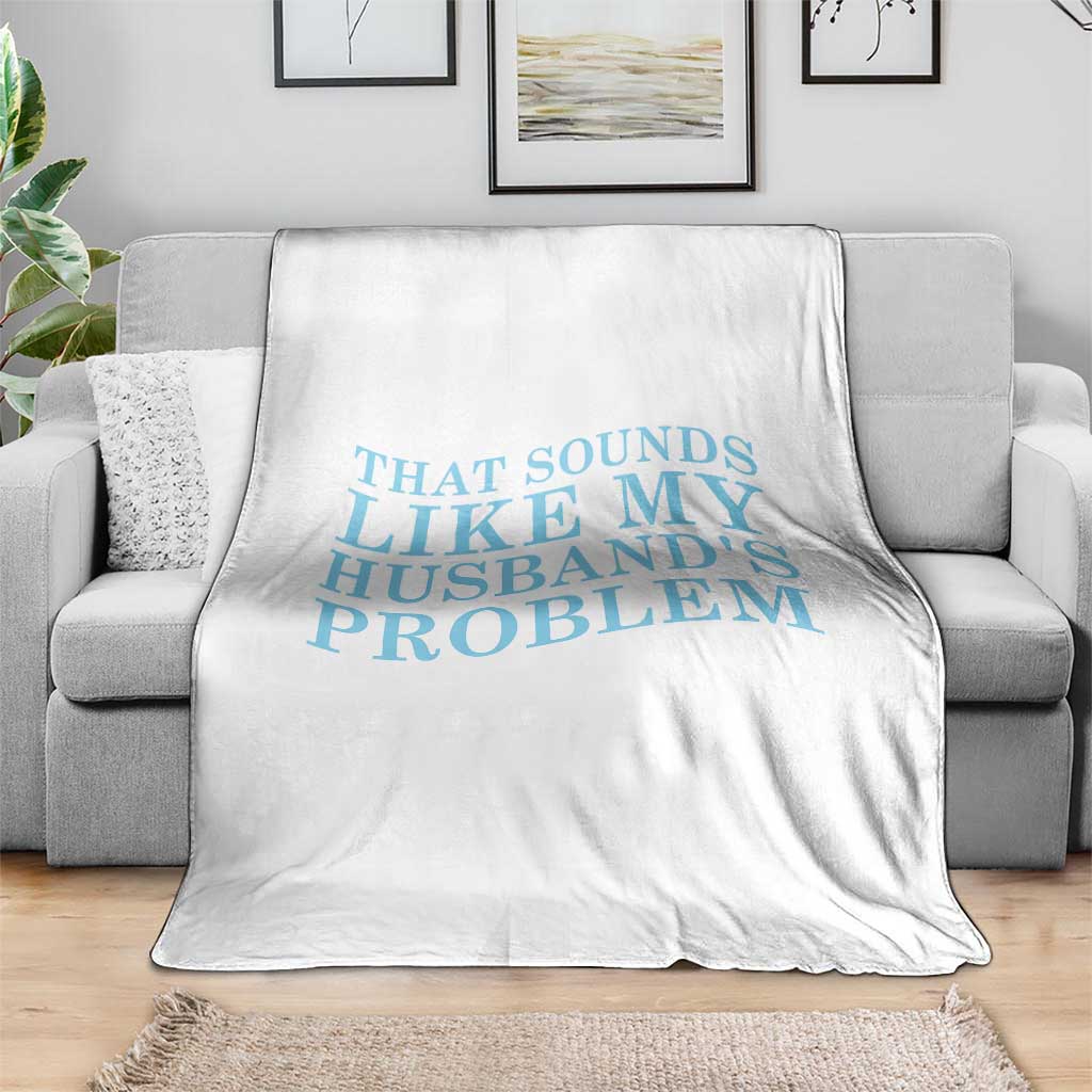 Funny Wife Throw Blanket That Sounds Like My Husbands Problem TS10 Print Your Wear