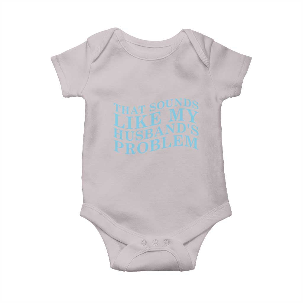 Funny Wife Baby Onesie That Sounds Like My Husbands Problem TS10 Ice Gray Print Your Wear