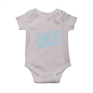 Funny Wife Baby Onesie That Sounds Like My Husbands Problem TS10 Ice Gray Print Your Wear