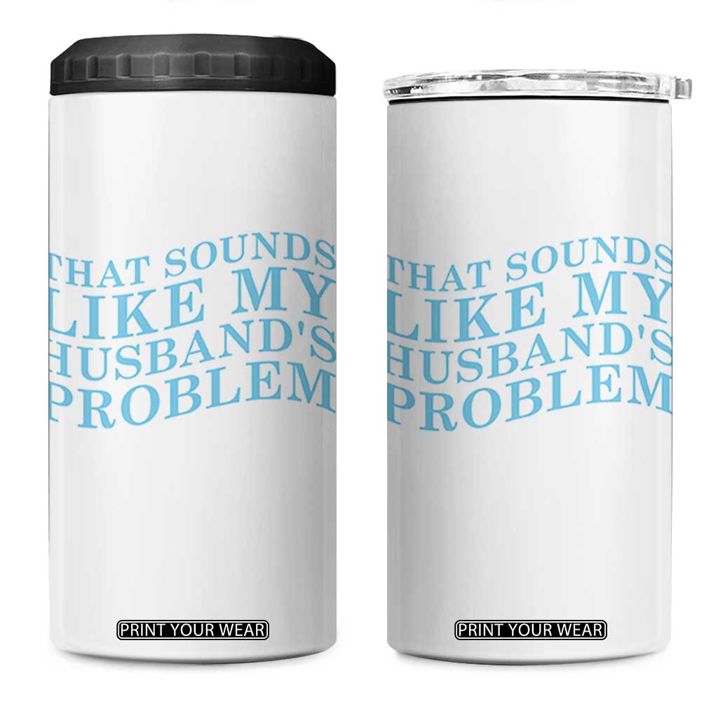Funny Wife 4 in 1 Can Cooler Tumbler That Sounds Like My Husbands Problem TS10 One Size: 16 oz White Print Your Wear