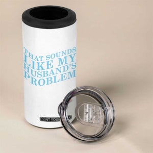 Funny Wife 4 in 1 Can Cooler Tumbler That Sounds Like My Husbands Problem TS10 Print Your Wear