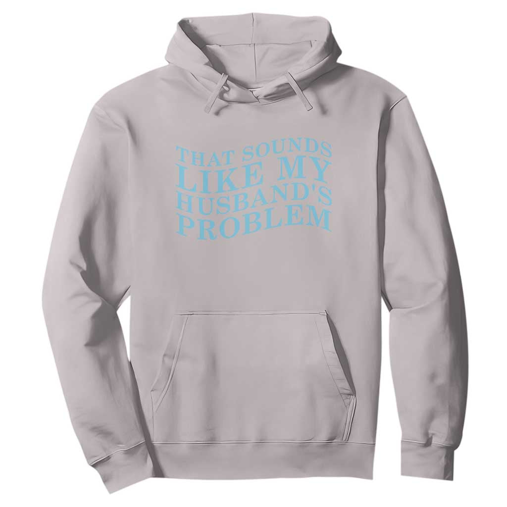 Funny Wife Hoodie That Sounds Like My Husbands Problem TS10 Ice Gray Print Your Wear