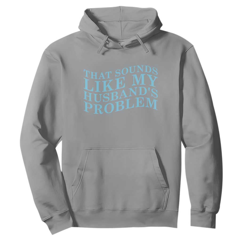 Funny Wife Hoodie That Sounds Like My Husbands Problem TS10 Sport Gray Print Your Wear