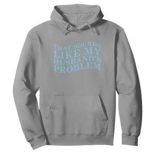 Funny Wife Hoodie That Sounds Like My Husbands Problem TS10 Sport Gray Print Your Wear