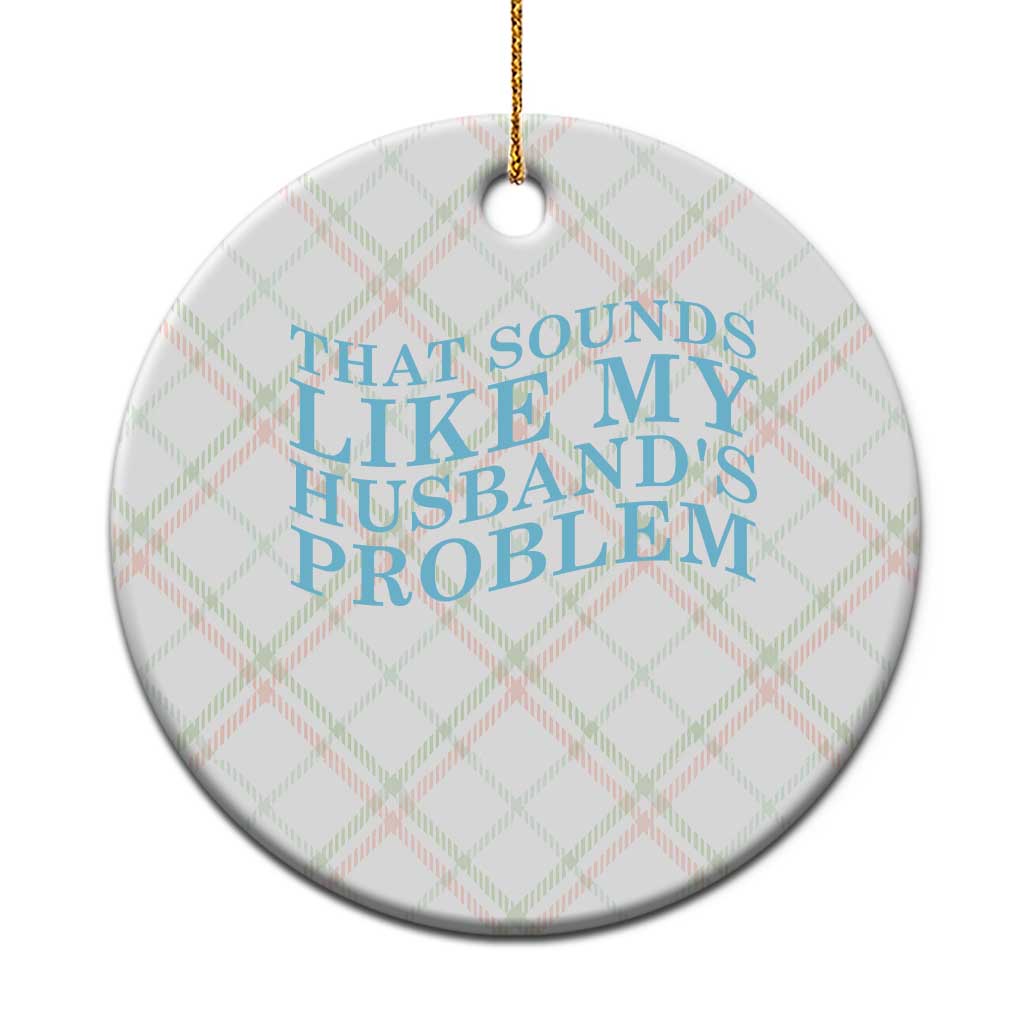Funny Wife Ceramic Ornament That Sounds Like My Husbands Problem TS10 1pc Christmas Plaid Print Your Wear