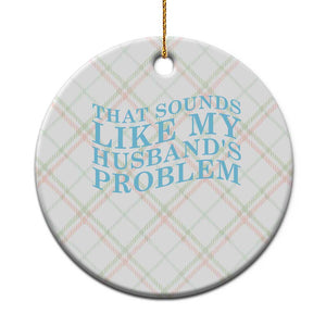 Funny Wife Ceramic Ornament That Sounds Like My Husbands Problem TS10 1pc Christmas Plaid Print Your Wear