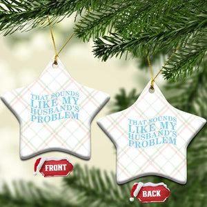 Funny Wife Ceramic Ornament That Sounds Like My Husbands Problem TS10 Print Your Wear