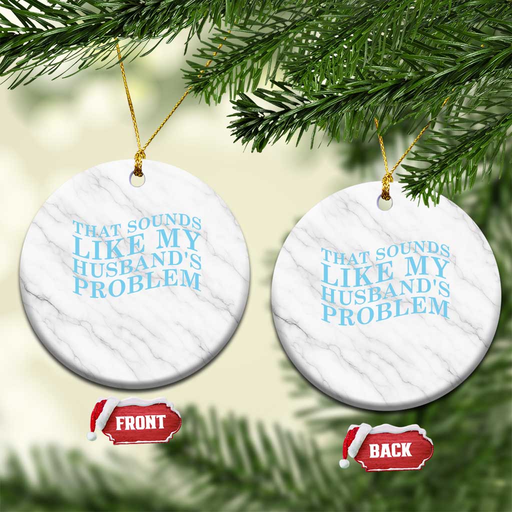 Funny Wife Ceramic Ornament That Sounds Like My Husbands Problem TS10 1pc White Marble Print Your Wear