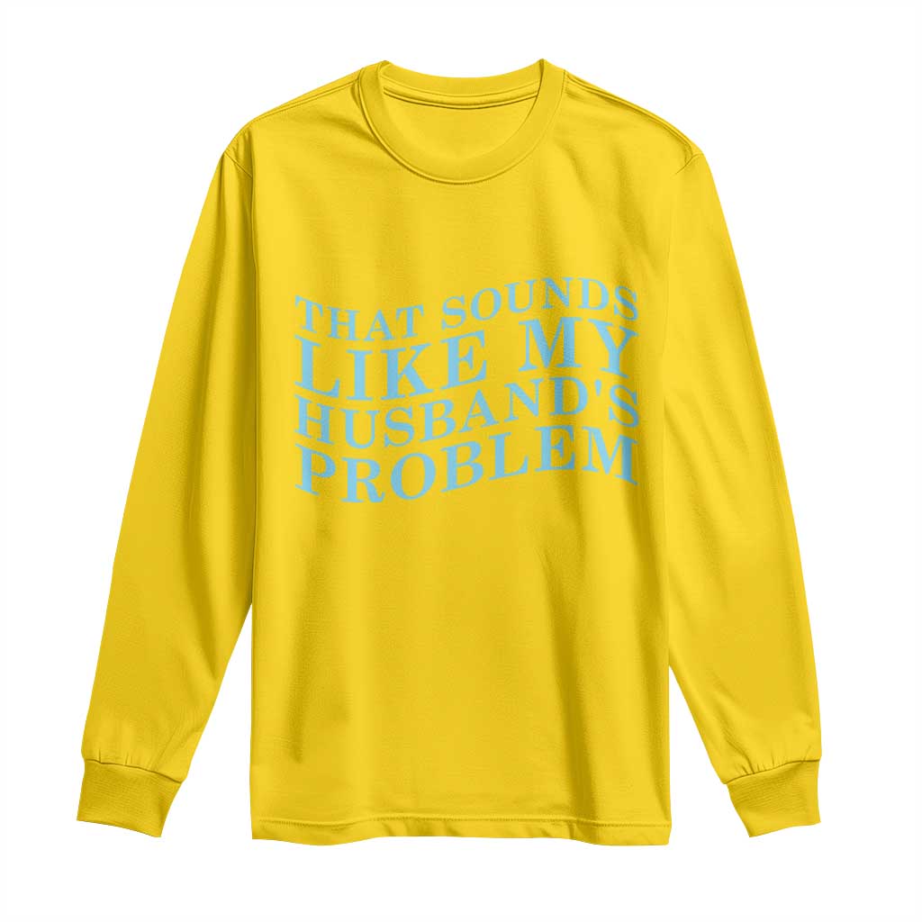 Funny Wife Long Sleeve Shirt That Sounds Like My Husbands Problem TS10 Daisy Print Your Wear