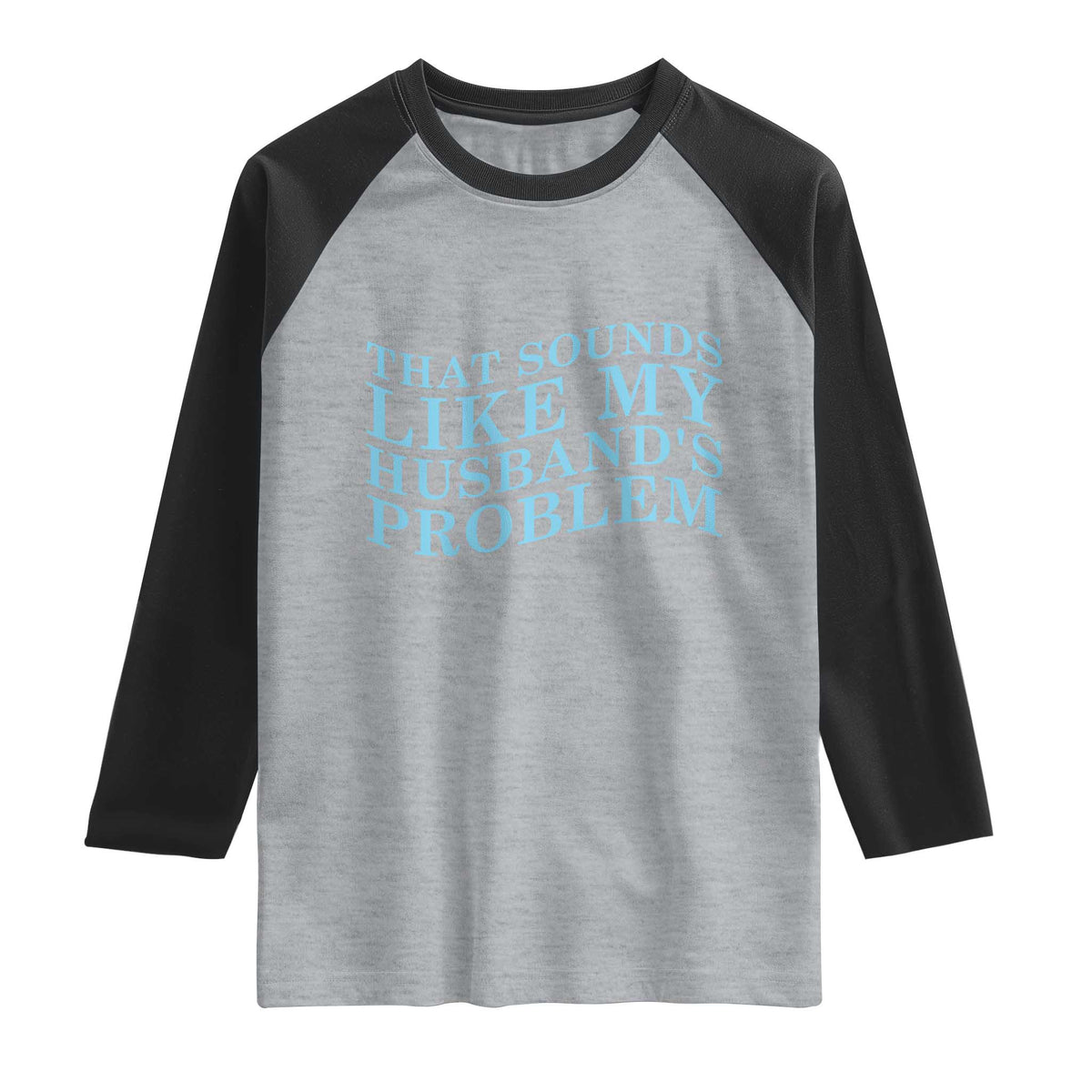 Funny Wife Raglan Shirt That Sounds Like My Husbands Problem TS10 Heather Gray Black Print Your Wear