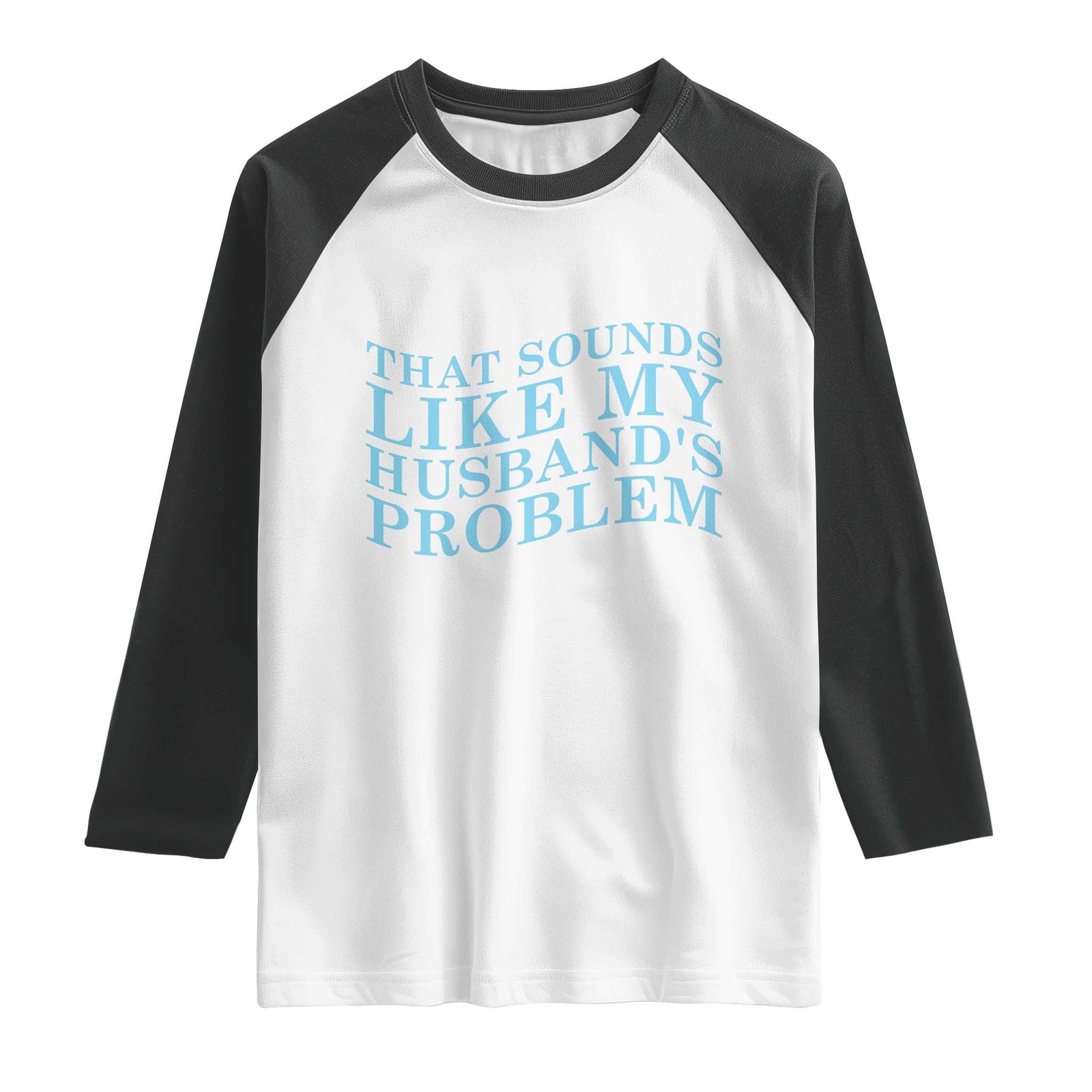 Funny Wife Raglan Shirt That Sounds Like My Husbands Problem TS10 White Black Print Your Wear