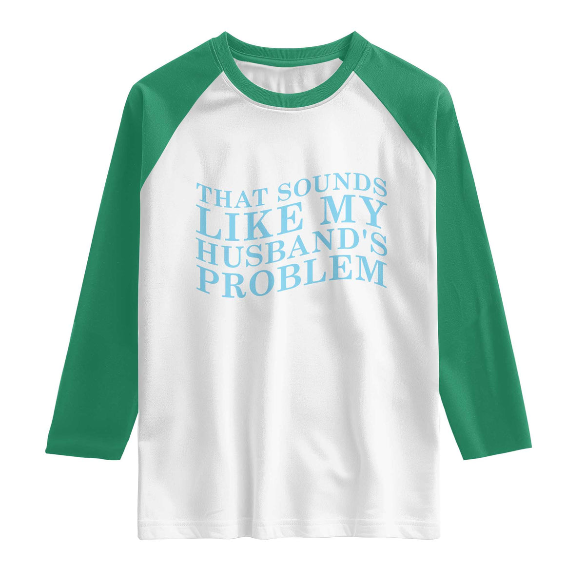 Funny Wife Raglan Shirt That Sounds Like My Husbands Problem TS10 White Kelly Green Print Your Wear