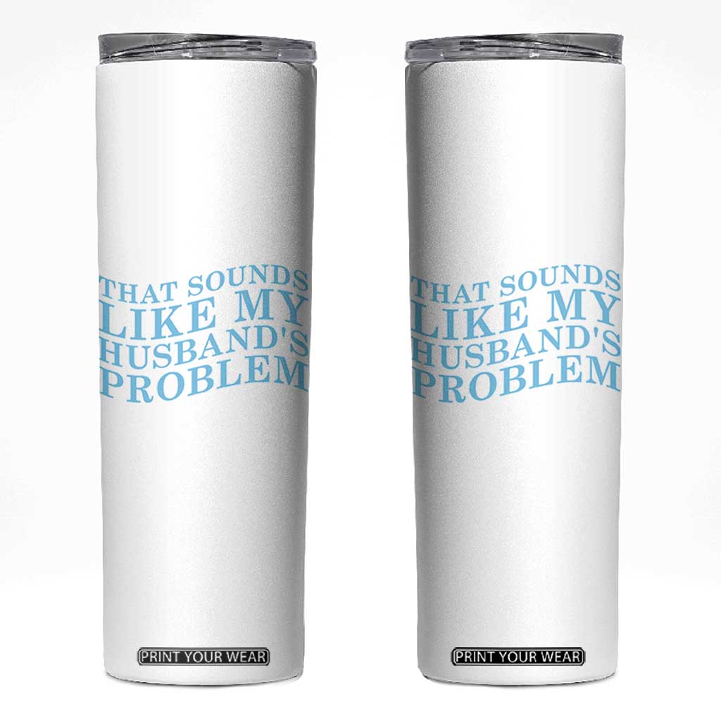 Funny Wife Skinny Tumbler That Sounds Like My Husbands Problem TS10 White Print Your Wear