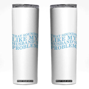 Funny Wife Skinny Tumbler That Sounds Like My Husbands Problem TS10 White Print Your Wear
