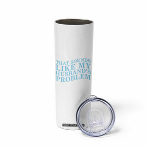 Funny Wife Skinny Tumbler That Sounds Like My Husbands Problem TS10 Print Your Wear