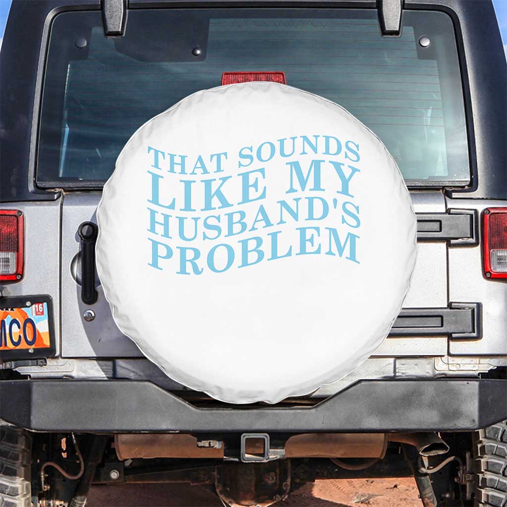 Funny Wife Spare Tire Cover That Sounds Like My Husbands Problem TS10 No hole White Print Your Wear