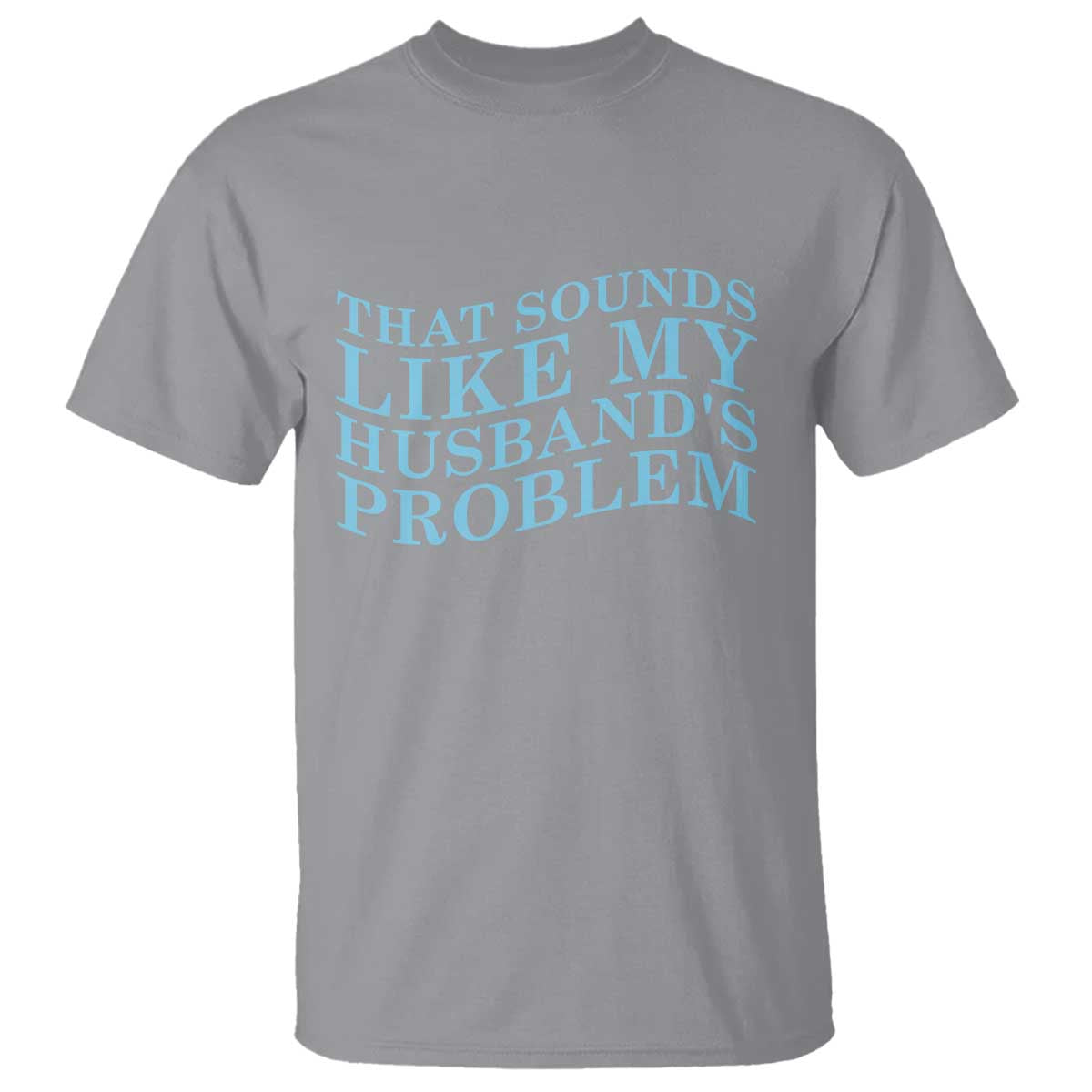 Funny Wife T Shirt That Sounds Like My Husbands Problem TS10 Sport Gray Print Your Wear